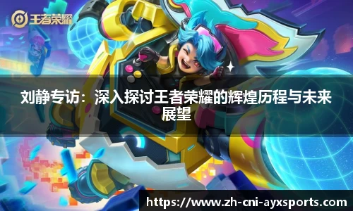刘静专访：深入探讨王者荣耀的辉煌历程与未来展望
