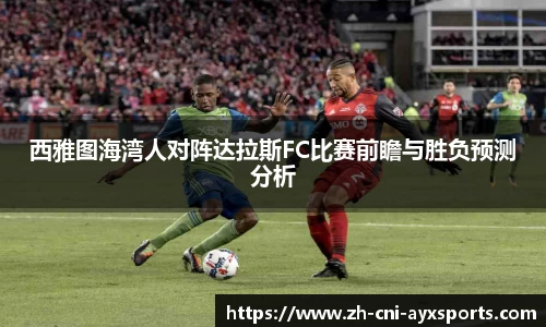 西雅图海湾人对阵达拉斯FC比赛前瞻与胜负预测分析